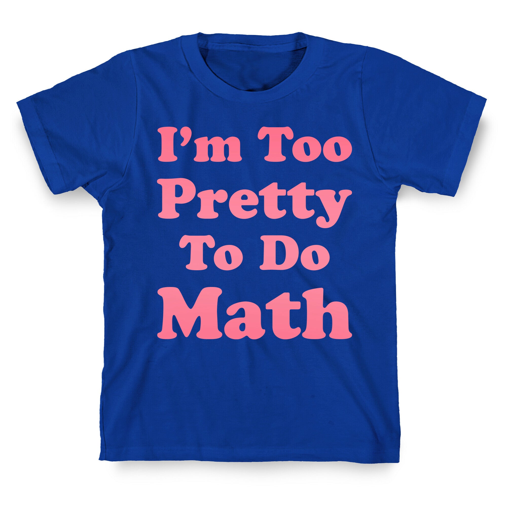 I'm Too Pretty To Do Math T-Shirt